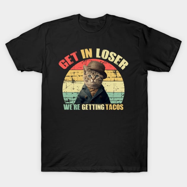 Funny cat Retro Get In Loser We’re Getting Tacos T-Shirt by desginesaid